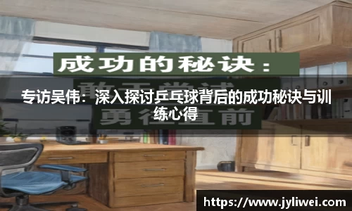 专访吴伟：深入探讨乒乓球背后的成功秘诀与训练心得