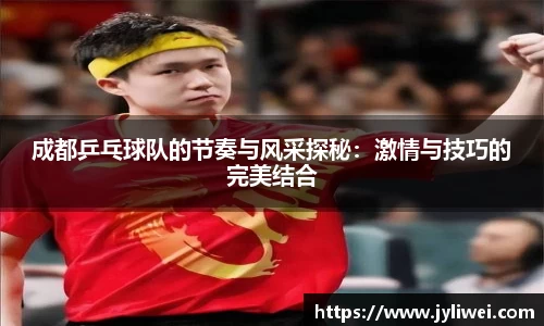 成都乒乓球队的节奏与风采探秘：激情与技巧的完美结合