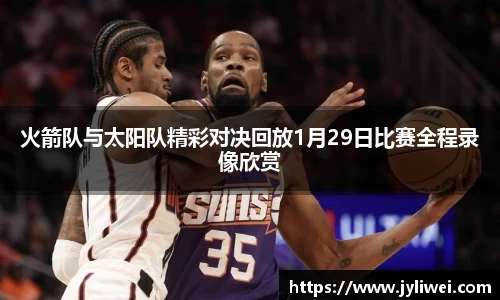 火箭队与太阳队精彩对决回放1月29日比赛全程录像欣赏